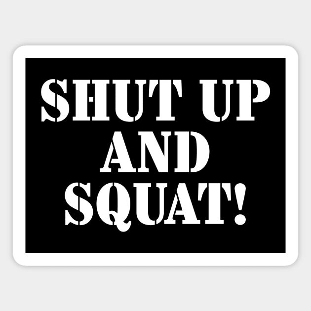 Shut Up and Squat! Magnet by garbagetshirts